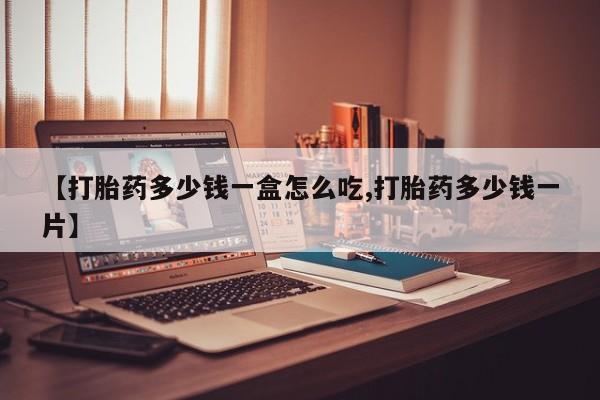 药流药微信【打胎药多少钱一盒怎么吃,打胎药多少钱一片】